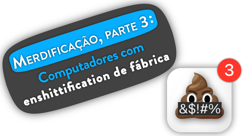 Merdificação, parte 3: computadores com enshittification "de fábrica"